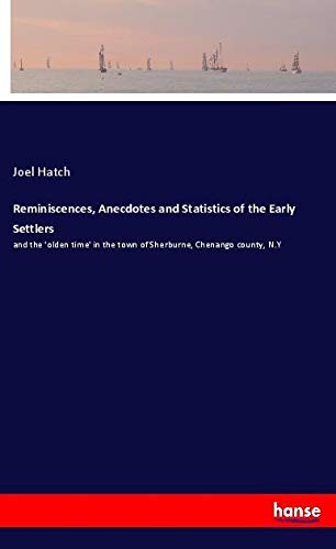 Reminiscences, Anecdotes and Statistics of the Early Settlers: and the 'olden time' in the town of Sherburne, Chenango county, N.Y