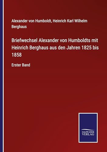 Briefwechsel Alexander von Humboldts mit Heinrich Berghaus aus den Jahren 1825 bis 1858: Erster Band