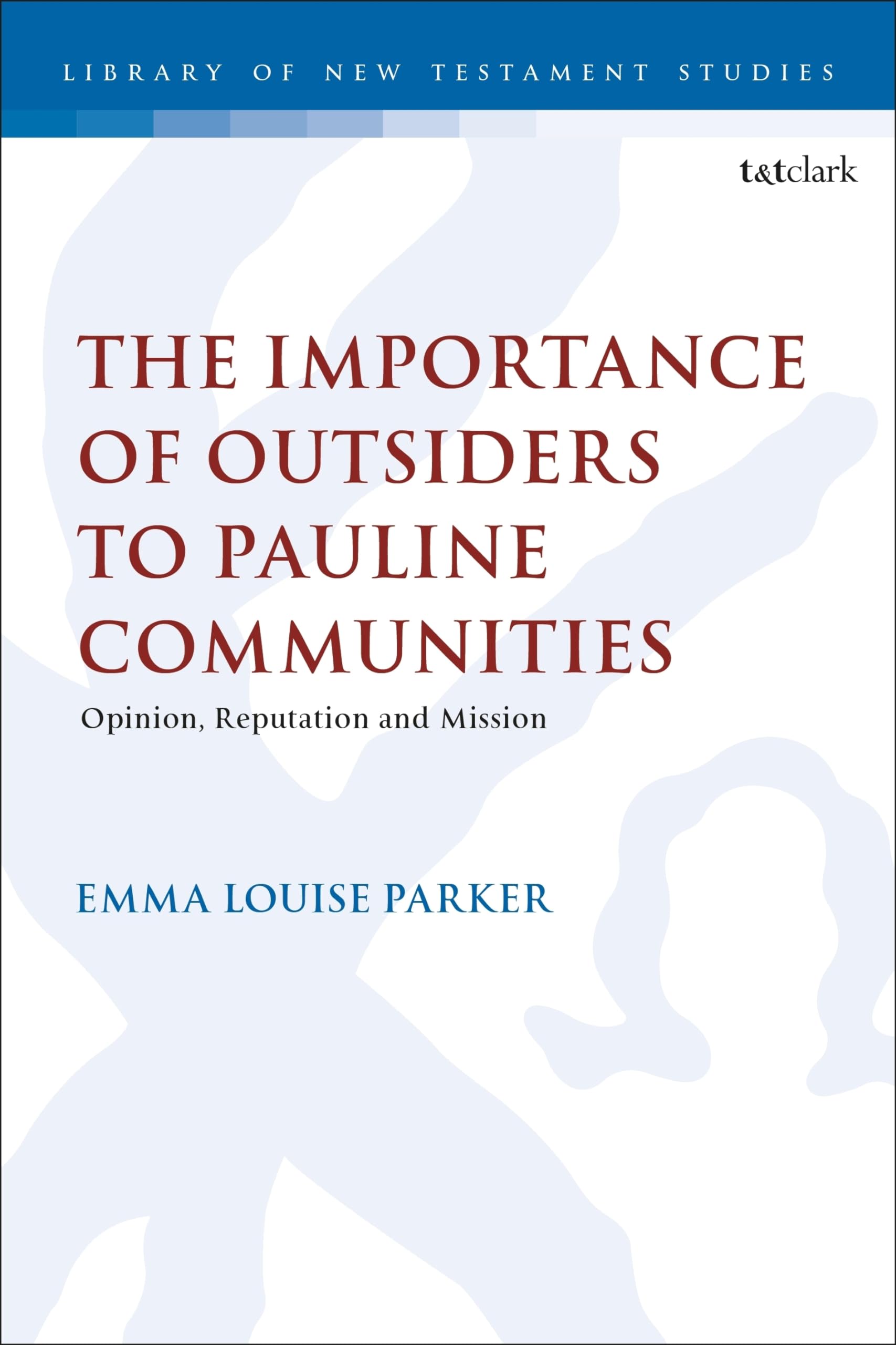 Importance of Outsiders to Pauline Communities, The: Opinion, Reputation and Mission (The Library of New Testament Studies)