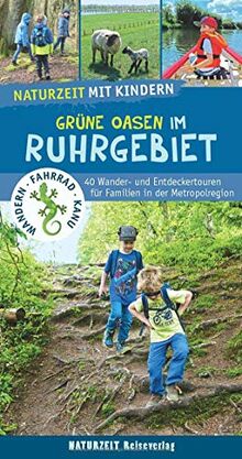 Naturzeit mit Kindern: Grüne Oasen im Ruhrgebiet: 40 Wander- und Entdeckertouren für Familien in der Metropolregion