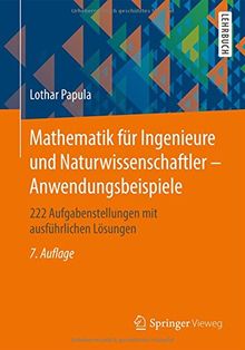 Mathematik für Ingenieure und Naturwissenschaftler - Anwendungsbeispiele: 222 Aufgabenstellungen mit ausführlichen Lösungen