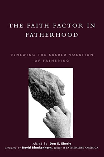 The Faith Factor in Fatherhood: Renewing the Sacred Vocation of Fathering (Global Encounters: Studies in Comparative Political Theory (Paperback))