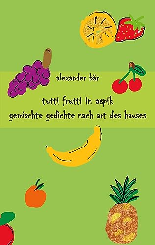 Tutti Frutti in Aspik: Gemischte Gedichte nach Art des Hauses