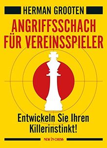 Angriffsschach für Vereinsspieler: Entwickeln Sie Ihren Killerinstinkt!