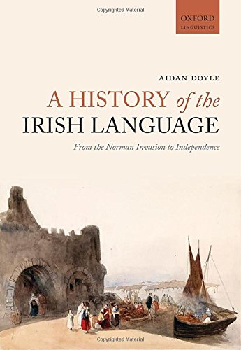 A History of the Irish Language: From the Norman Invasion to Independence (Oxford Linguistics)