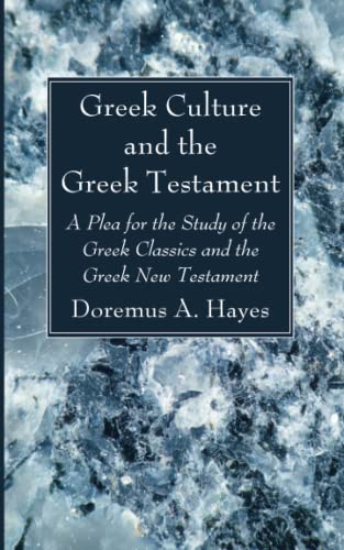 Greek Culture and the Greek Testament: A Plea for the Study of the Greek Classics and the Greek New Testament