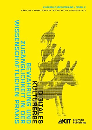 Digitales Kulturerbe : Bewahrung und Zugaenglichkeit in der wissenschaftlichen Praxis (Kulturelle Ueberlieferung - Digital)