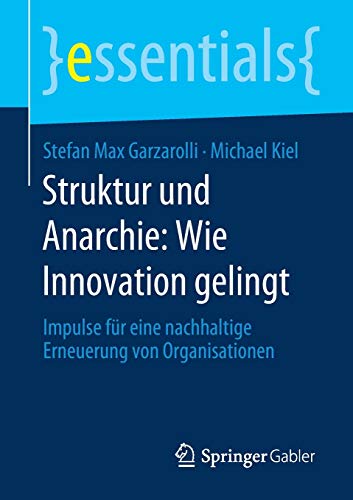 Garzarolli, Stefan Max Struktur Und Anarchie, Wie Innovation Gelingt, Impulse Für Eine Nachhaltige Erneuerung Von Organisationen (essentials)