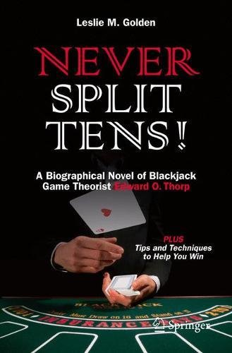 Golden, Leslie M. Never Split Tens!, A Biographical Novel Of Blackjack Game Theorist Edward O. Thorp Plus Tips And Techniques To Help You Win