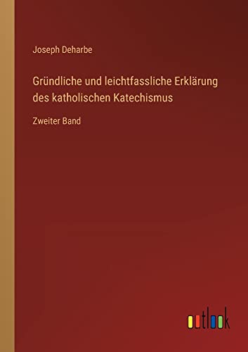 Gründliche und leichtfassliche Erklärung des katholischen Katechismus: Zweiter Band