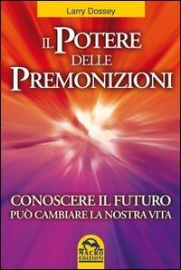 Il potere delle premonizioni. Conoscere il futuro può cambiare la nostra vita (Nuova saggezza)