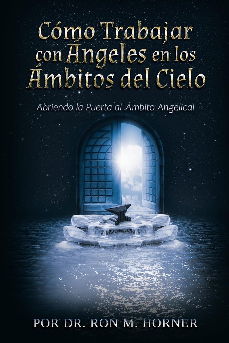 Cómo trabajar con ángeles en los ámbitos del Cielo: Abriendo la puerta al ámbito angelical