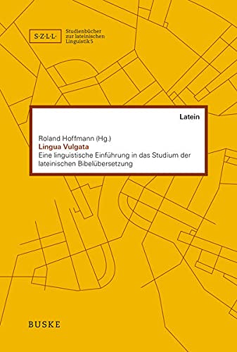 Lingua Vulgata: Eine linguistische Einführung in das Studium der lateinischen Bibelübersetzung (Studienbücher zur lateinischen Linguistik)