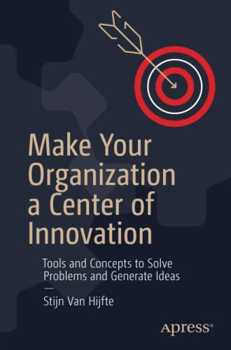 Make Your Organization a Center of Innovation: Tools and Concepts to Solve Problems and Generate Ideas