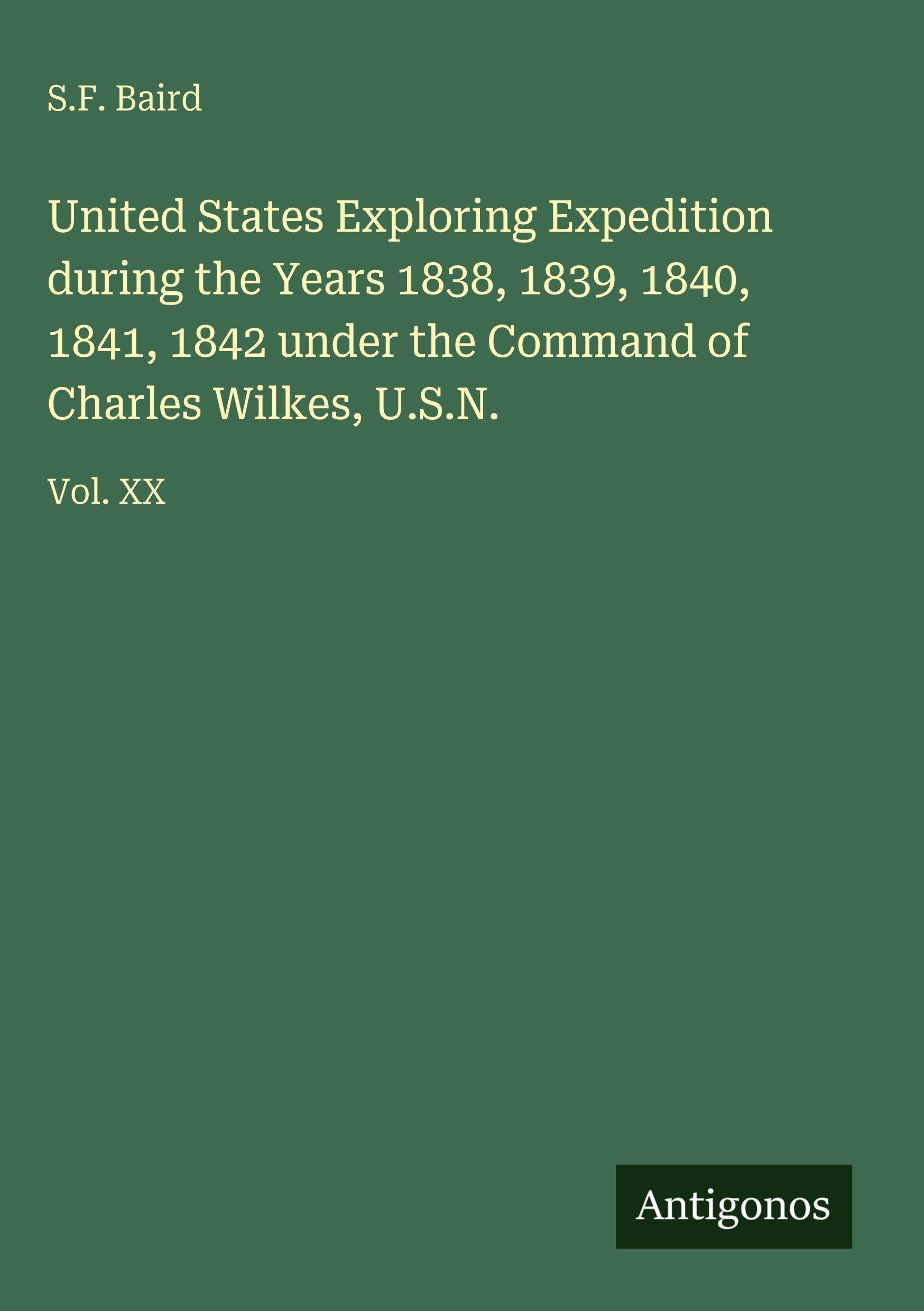 United States Exploring Expedition during the Years 1838, 1839, 1840, 1841, 1842 under the Command of Charles Wilkes, U.S.N.: Vol. XX