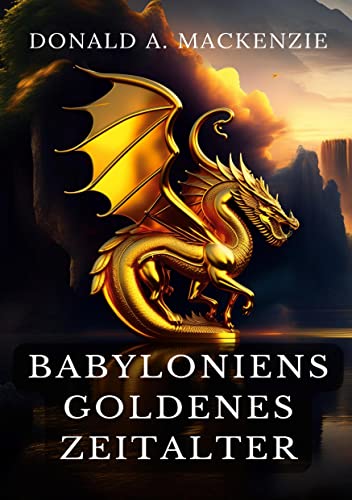 Babyloniens goldenes Zeitalter: Mythen aus Babylonien und Assyrien (Toppbook Wissen)