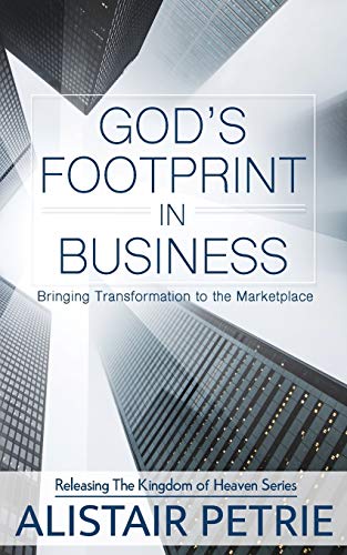 God's Footprint In Business: Bringing Transformation to the Marketplace (Releasing the Kingdom of Heaven, Band 2)