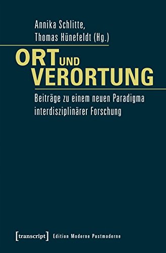 Ort und Verortung: Beiträge zu einem neuen Paradigma interdisziplinärer Forschung (Edition Moderne Postmoderne)