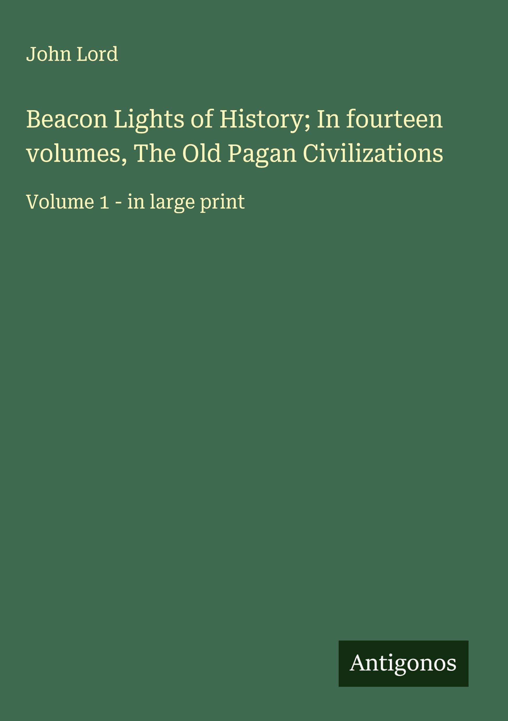 Beacon Lights of History; In fourteen volumes, The Old Pagan Civilizations: Volume 1 - in large print
