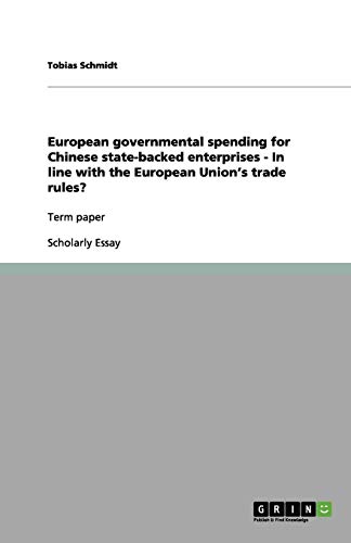 European governmental spending for Chinese state-backed enterprises - In line with the European Union¿s trade rules?: Term paper