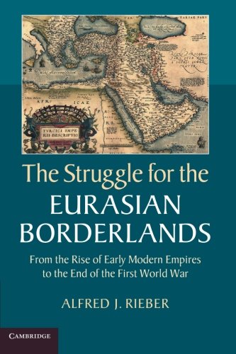 The Struggle for the Eurasian Borderlands: From The Rise Of Early Modern Empires To The End Of The First World War