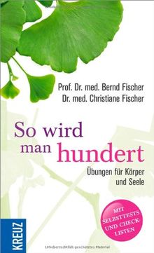 So wird man hundert: Übungen für Körper und Seele