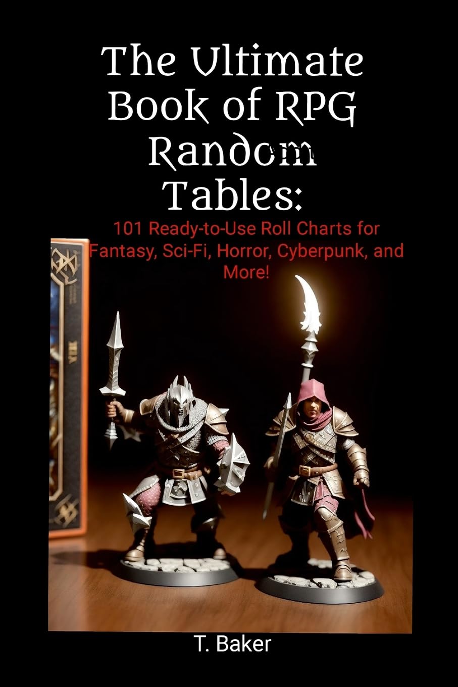 T. Baker The Ultimate Book Of Rpg Random Tables, 101 Ready-to-Use Roll Charts For Fantasy, Sci-Fi, Horror, Cyberpunk, And More!