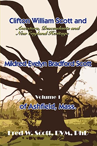 Clifton William Scott and Mildred Evelyn Bradford Scott of Ashfield, Mass.: Ancestors, Descendants and New England Heritage: Volume 1