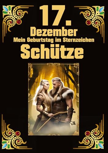 17.Dezember, mein Geburtstag: Geboren im Zeichen des Schützen. Meine Eigenschaften und Charakterzüge, meine Stärken und Schwächen, meine Geburtstagsbegleiter und historische Ereignisse