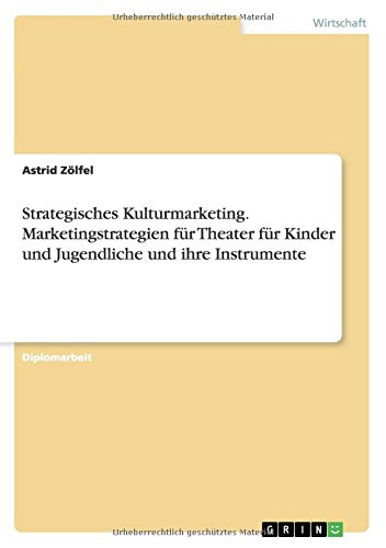 Strategisches Kulturmarketing. Marketingstrategien für Theater für Kinder und Jugendliche und ihre Instrumente