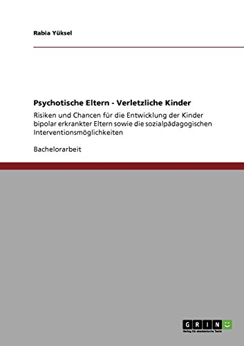 Psychotische Eltern - Verletzliche Kinder: Risiken und Chancen für die Entwicklung der Kinder bipolar erkrankter Eltern sowie die sozialpädagogischen Interventionsmöglichkeiten