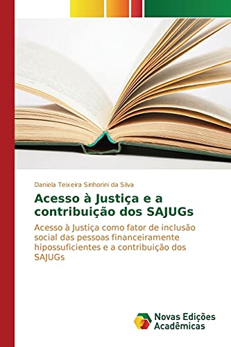 Acesso à Justiça e a contribuição dos SAJUGs: Acesso à Justiça como fator de inclusão social das pessoas financeiramente hipossuficientes e a contribuição dos SAJUGs