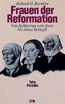 Frauen der Reformation: Von Katharina von Bora bis Anna Zwingli - 10 Porträts (GTB)