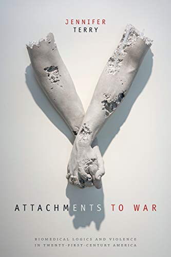Jennifer Terry Attachments To War, Biomedical Logics And Violence In Twenty-First-Century America (Next Wave, New Directions In Women's Studies)