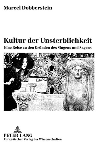 Kultur der Unsterblichkeit: Eine Reise zu den Gründen des Singens und Sagens