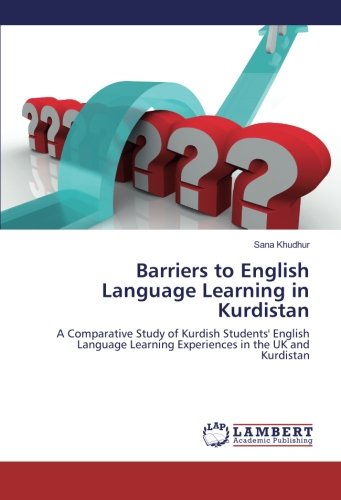 Barriers to English Language Learning in Kurdistan: A Comparative Study of Kurdish Students' English Language Learning Experiences in the UK and Kurdistan