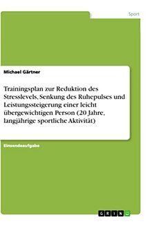 Trainingsplan zur Reduktion des Stresslevels, Senkung des Ruhepulses und Leistungssteigerung einer leicht übergewichtigen Person (20 Jahre, langjährige sportliche Aktivität)