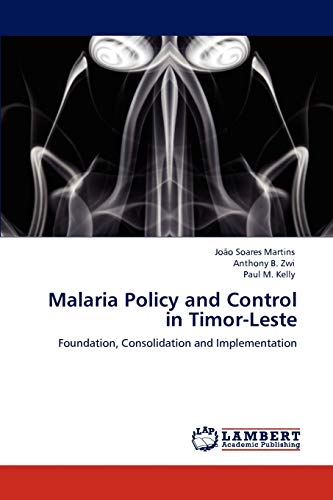 Malaria Policy and Control in Timor-Leste: Foundation, Consolidation and Implementation