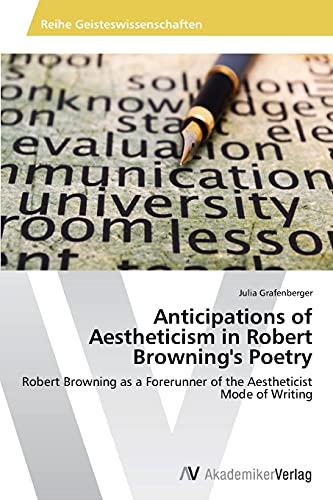 Anticipations of Aestheticism in Robert Browning's Poetry: Robert Browning as a Forerunner of the Aestheticist Mode of Writing