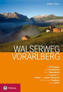 Walserweg Vorarlberg: In 25 Etappen vom Brandnertal über Triesenberg nach Laterns und Damüls, ins Große und Kleine Walsertal und über den Tannberg ins ... von der Vorarlberger Walservereinigung