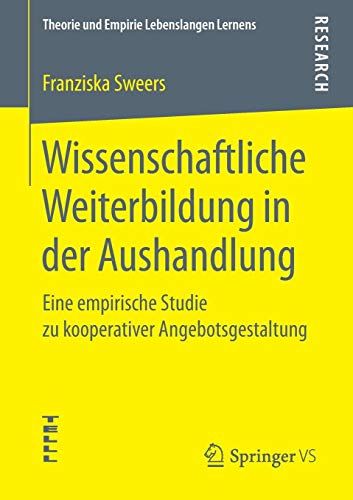 Wissenschaftliche Weiterbildung in der Aushandlung: Eine empirische Studie zu kooperativer Angebotsgestaltung (Theorie und Empirie Lebenslangen Lernens)
