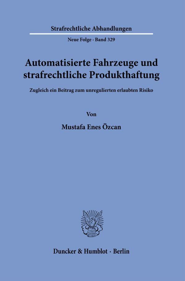 Automatisierte Fahrzeuge und strafrechtliche Produkthaftung: Zugleich ein Beitrag zum unregulierten erlaubten Risiko (Strafrechtliche Abhandlungen. Neue Folge)