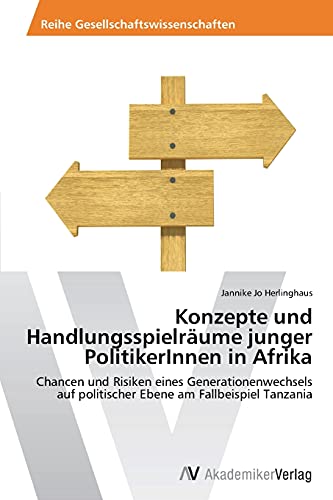 Konzepte und Handlungsspielräume junger PolitikerInnen in Afrika: Chancen und Risiken eines Generationenwechsels auf politischer Ebene am Fallbeispiel Tanzania