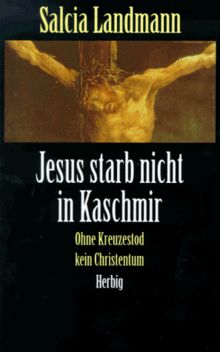 Jesus starb nicht in Kaschmir. Ohne Kreuzestod kein Christentum