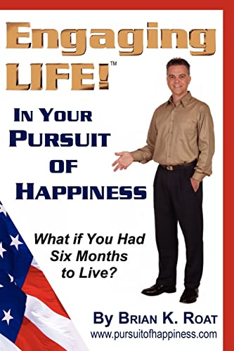 Engaging LIFE!: In Your Pursuit of Happiness-What if You Had Six Months To Live?: Living the Essence of America