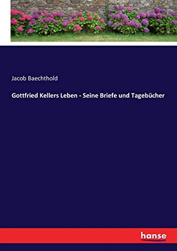 Gottfried Kellers Leben - Seine Briefe und Tagebücher