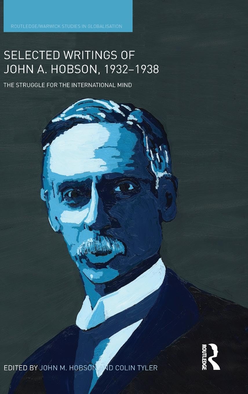 Selected Writings of John A. Hobson 1932-1938: The Struggle for the International Mind (Routledge/Warwick Studies in Globalisation, 21, Band 21)
