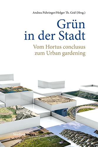 Grün in der Stadt: Vom Hortus conclusus zum Urban gardening (Beiträge zur Geschichte der Städte Mitteleuropas)