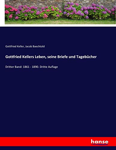 Gottfried Kellers Leben, seine Briefe und Tagebücher: Dritter Band: 1861 - 1890. Dritte Auflage