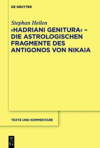 Hadriani genitura – Die astrologischen Fragmente des Antigonos von Nikaia: Edition, Übersetzung und Kommentar (Texte und Kommentare, Band 43)